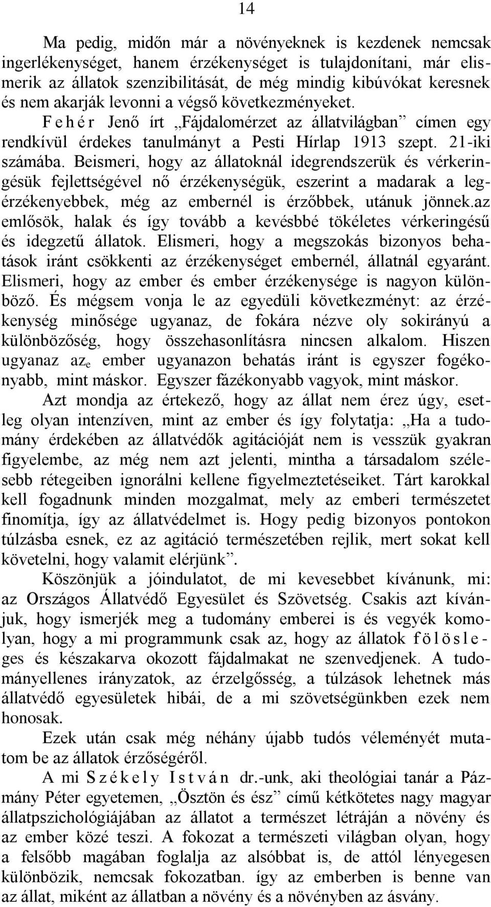 Beismeri, hogy az állatoknál idegrendszerük és vérkeringésük fejlettségével nő érzékenységük, eszerint a madarak a legérzékenyebbek, még az embernél is érzőbbek, utánuk jönnek.