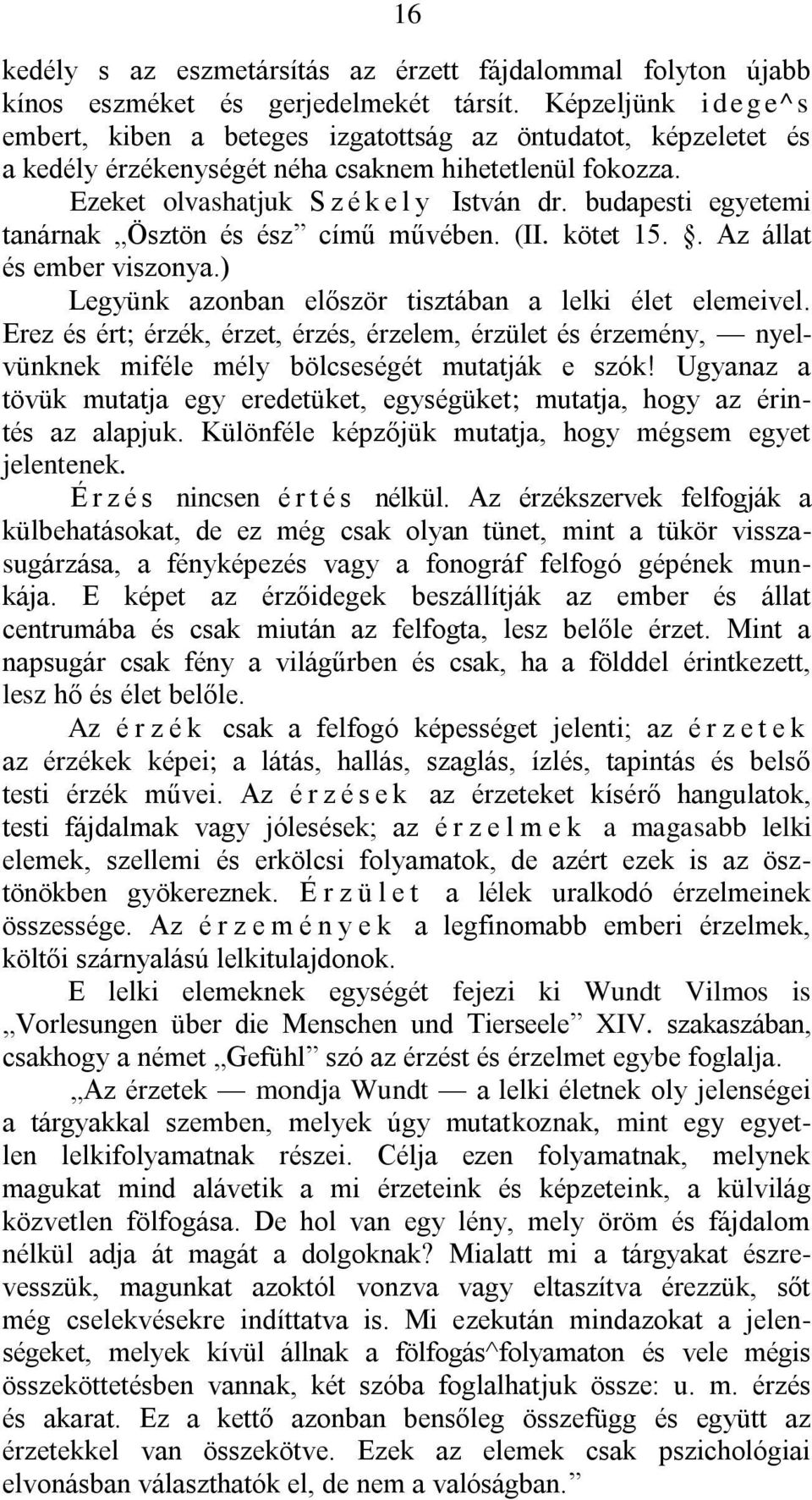 budapesti egyetemi tanárnak Ösztön és ész című művében. (II. kötet 15.. Az állat és ember viszonya.) Legyünk azonban először tisztában a lelki élet elemeivel.