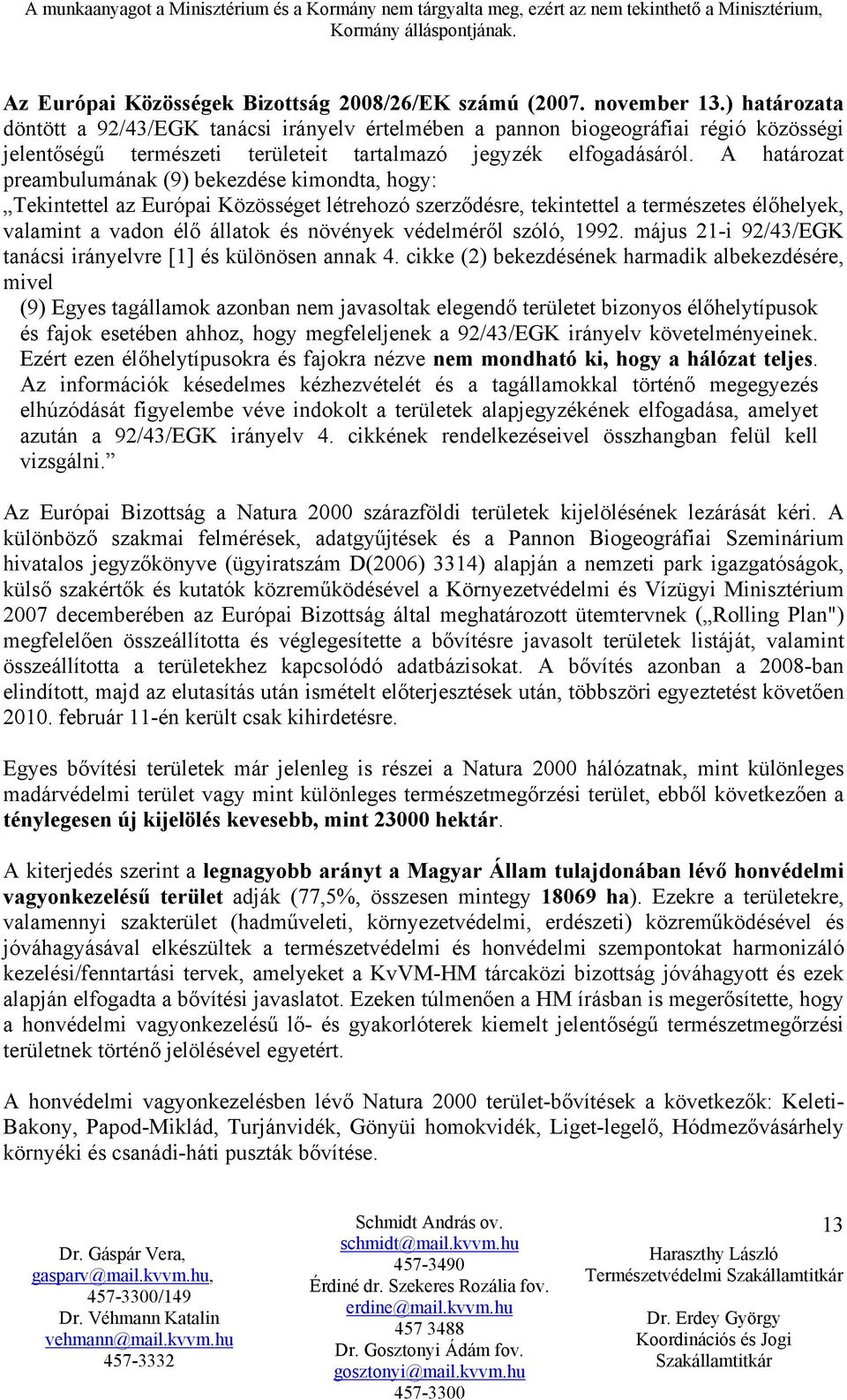 A határozat preambulumának (9) bekezdése kimondta, hogy: Tekintettel az Európai Közösséget létrehozó szerződésre, tekintettel a természetes élőhelyek, valamint a vadon élő állatok és növények