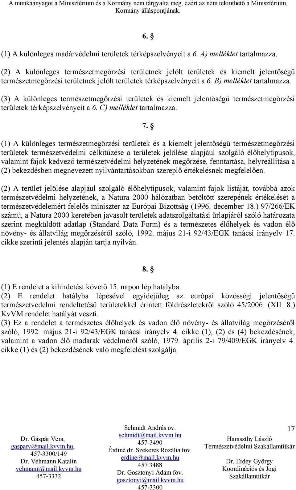 B) melléklet tartalmazza. (3) A különleges természetmegőrzési területek és kiemelt jelentőségű természetmegőrzési területek térképszelvényeit a 6. C) melléklet tartalmazza. 7.