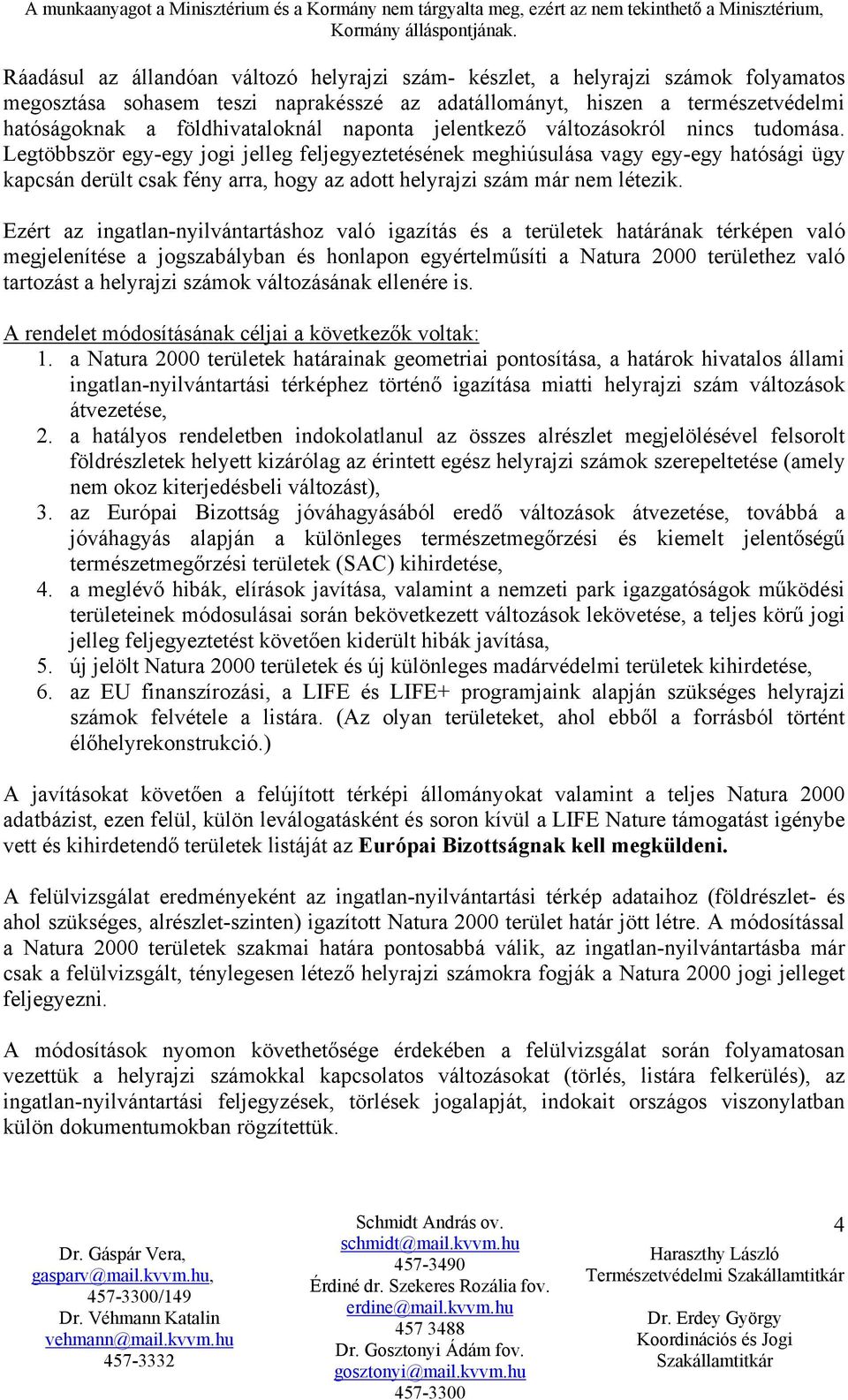 Legtöbbször egy-egy jogi jelleg feljegyeztetésének meghiúsulása vagy egy-egy hatósági ügy kapcsán derült csak fény arra, hogy az adott helyrajzi szám már nem létezik.