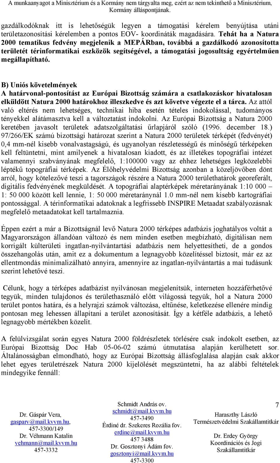 B) Uniós követelmények A határvonal-pontosítást az Európai Bizottság számára a csatlakozáskor hivatalosan elküldött Natura 2000 határokhoz illeszkedve és azt követve végezte el a tárca.