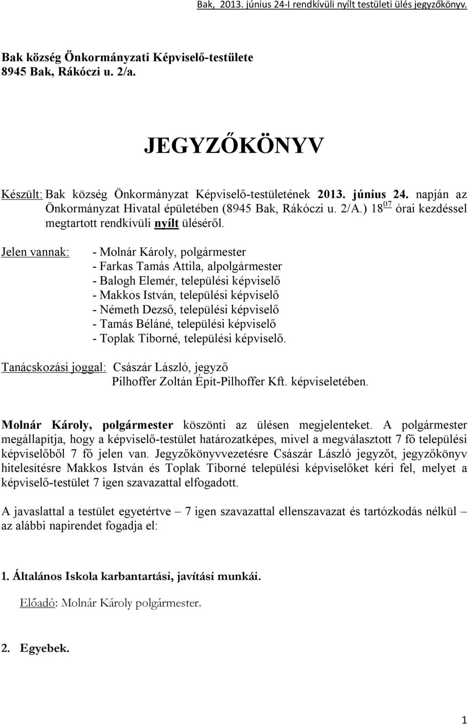 Jelen vannak: - Molnár Károly, polgármester - Farkas Tamás Attila, alpolgármester - Balogh Elemér, települési képviselő - Makkos István, települési képviselő - Németh Dezső, települési képviselő -