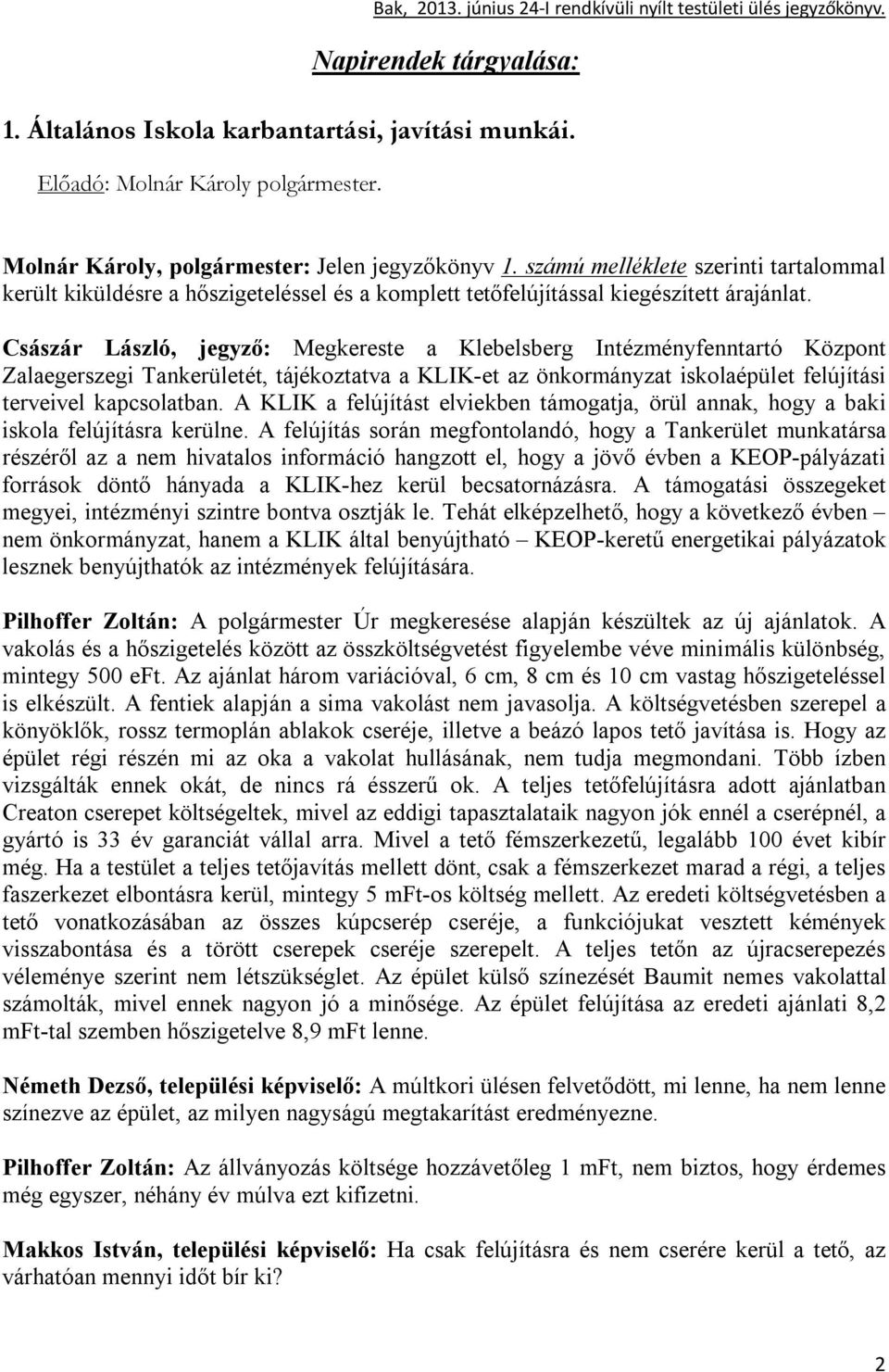 Császár László, jegyző: Megkereste a Klebelsberg Intézményfenntartó Központ Zalaegerszegi Tankerületét, tájékoztatva a KLIK-et az önkormányzat iskolaépület felújítási terveivel kapcsolatban.