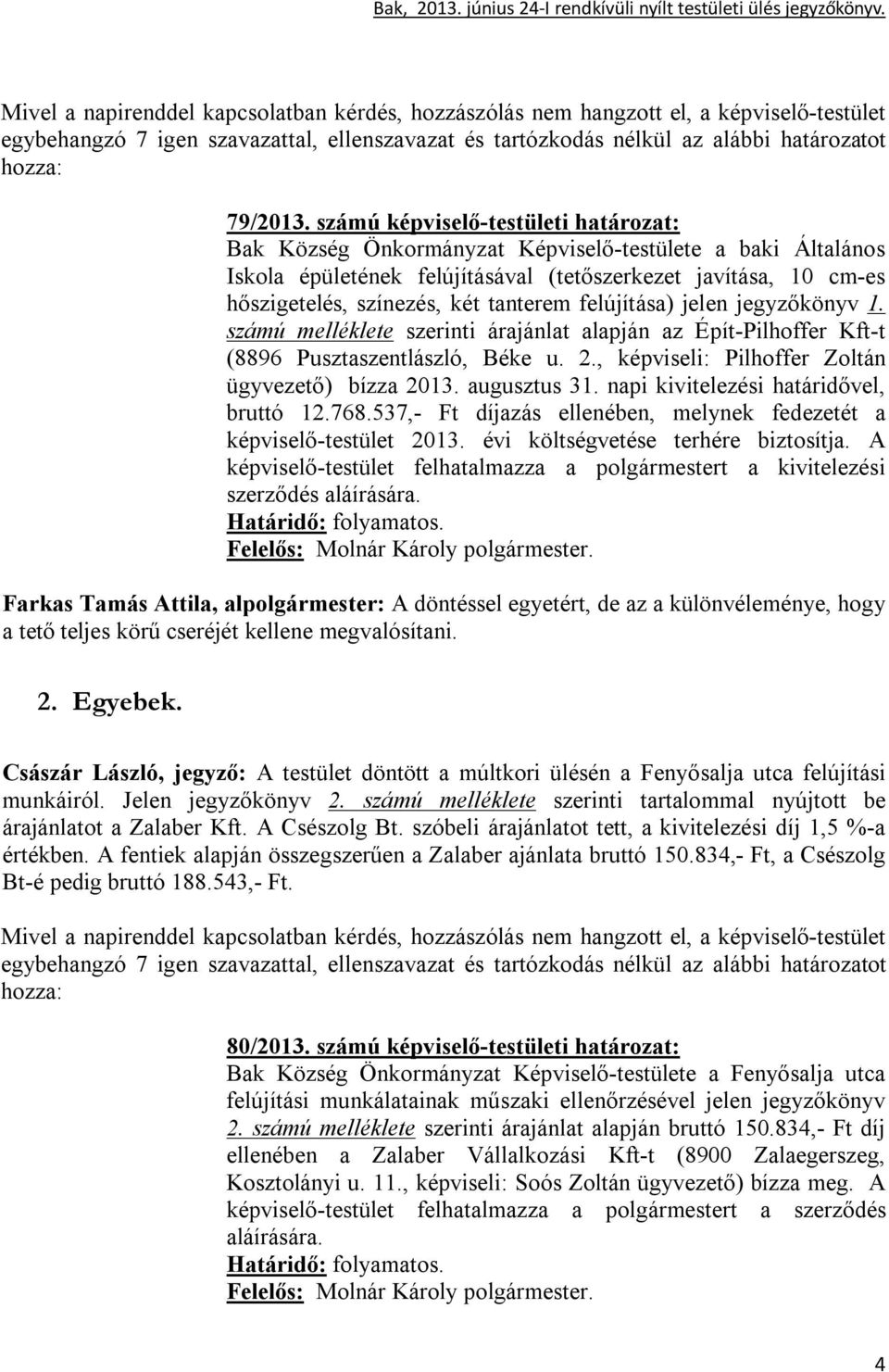 tanterem felújítása) jelen jegyzőkönyv 1. számú melléklete szerinti árajánlat alapján az Épít-Pilhoffer Kft-t (8896 Pusztaszentlászló, Béke u. 2., képviseli: Pilhoffer Zoltán ügyvezető) bízza 2013.