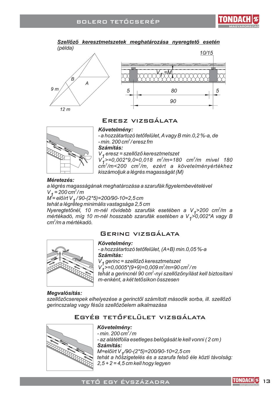 magasságának meghatározása a szarufák figyelembevételével V = 00 cm / m M = elõírt V / 0-(*)=00/0-0=, cm tehát a légréteg minimális vastagsága, cm Nyeregtetõnél, 0 m-nél rövidebb szarufák esetében a