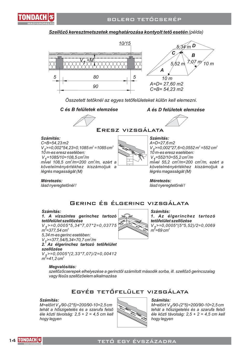 légrés magasságát (M) Eresz vizsgálata Számítás: A=D=, m V >=0,00*,=0,0 m = cm 0 m-es eresz esetében: V =/0=, cm /m mivel, cm /m<00 cm /m, ezért a követelményértékhez kiszámoljuk a légrés magasságát