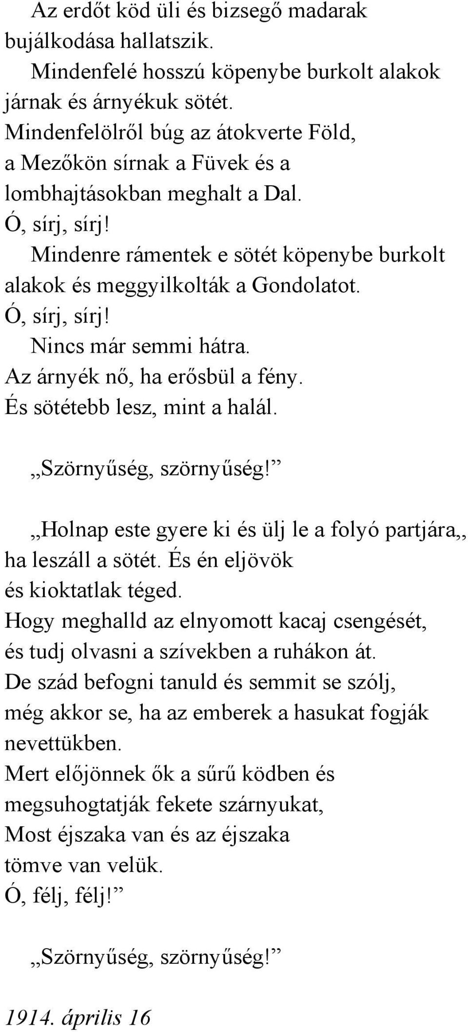 Ó, sírj, sírj! Nincs már semmi hátra. Az árnyék nő, ha erősbül a fény. És sötétebb lesz, mint a halál. Szörnyűség, szörnyűség! Holnap este gyere ki és ülj le a folyó partjára,, ha leszáll a sötét.