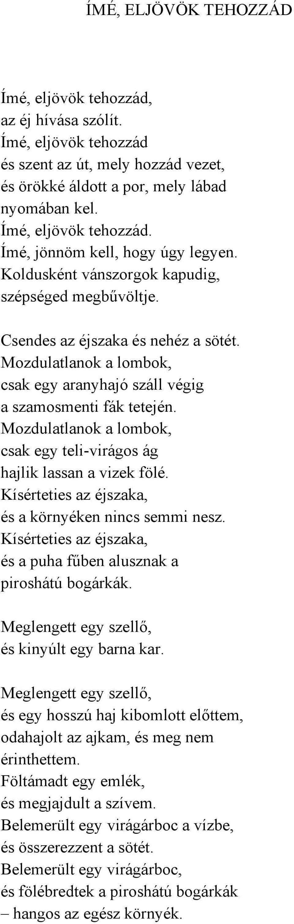 Mozdulatlanok a lombok, csak egy teli-virágos ág hajlik lassan a vizek fölé. Kísérteties az éjszaka, és a környéken nincs semmi nesz.