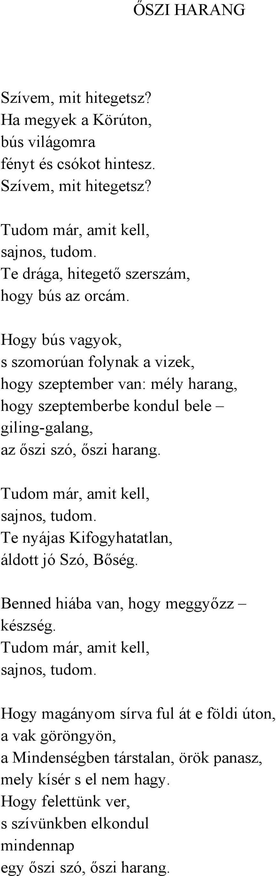 Hogy bús vagyok, s szomorúan folynak a vizek, hogy szeptember van: mély harang, hogy szeptemberbe kondul bele giling-galang, az őszi szó, őszi harang.