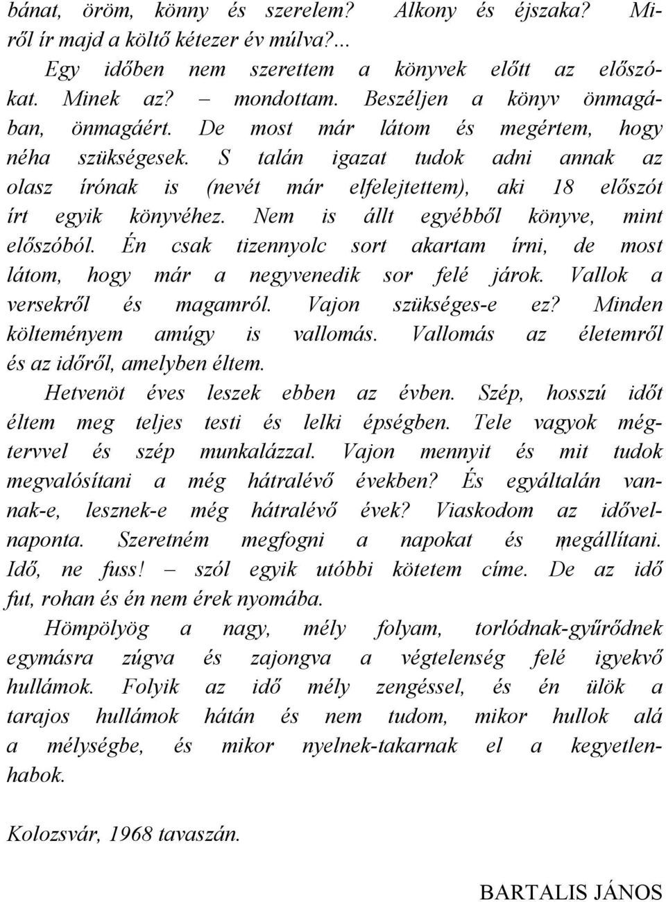 S talán igazat tudok adni annak az olasz írónak is (nevét már elfelejtettem), aki 18 előszót írt egyik könyvéhez. Nem is állt egyébből könyve, mint előszóból.