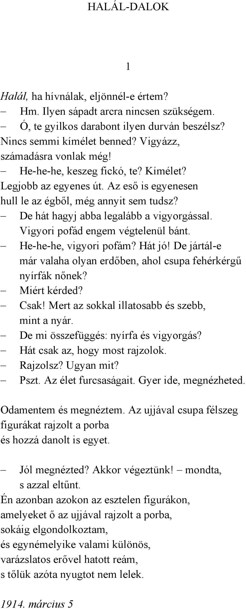 He-he-he, vigyori pofám? Hát jó! De jártál-e már valaha olyan erdőben, ahol csupa fehérkérgű nyírfák nőnek? Miért kérded? Csak! Mert az sokkal illatosabb és szebb, mint a nyár.