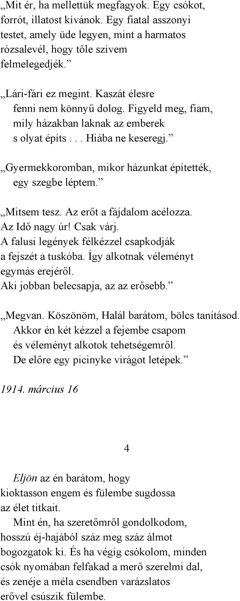 Az erőt a fájdalom acélozza. Az Idő nagy úr! Csak várj. A falusi legények félkézzel csapkodják a fejszét a tuskóba. Így alkotnak véleményt egymás erejéről. Aki jobban belecsapja, az az erősebb.