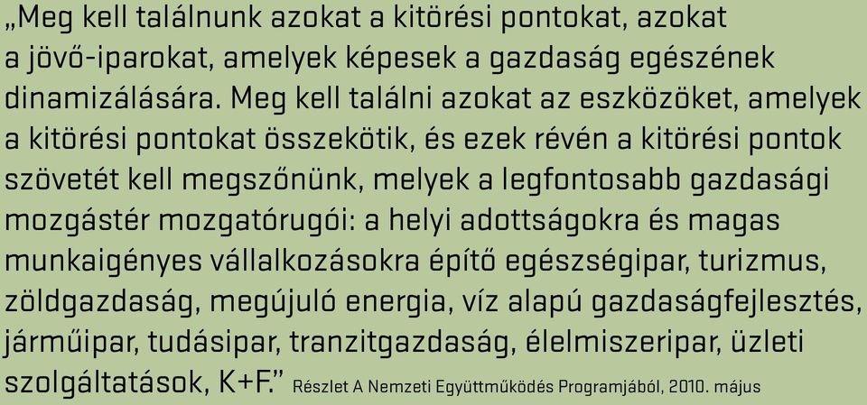 legfontosabb gazdasági mozgástér mozgatórugói: a helyi adottságokra és magas munkaigényes vállalkozásokra építő egészségipar, turizmus, zöldgazdaság,