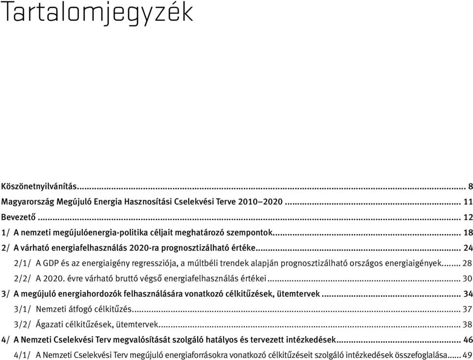 .. 28 2/2/ A 2020. évre várható bruttó végső energiafelhasználás értékei... 30 3/ A megújuló energiahordozók felhasználására vonatkozó célkitűzések, ütemtervek... 34 3/1/ Nemzeti átfogó célkitűzés.