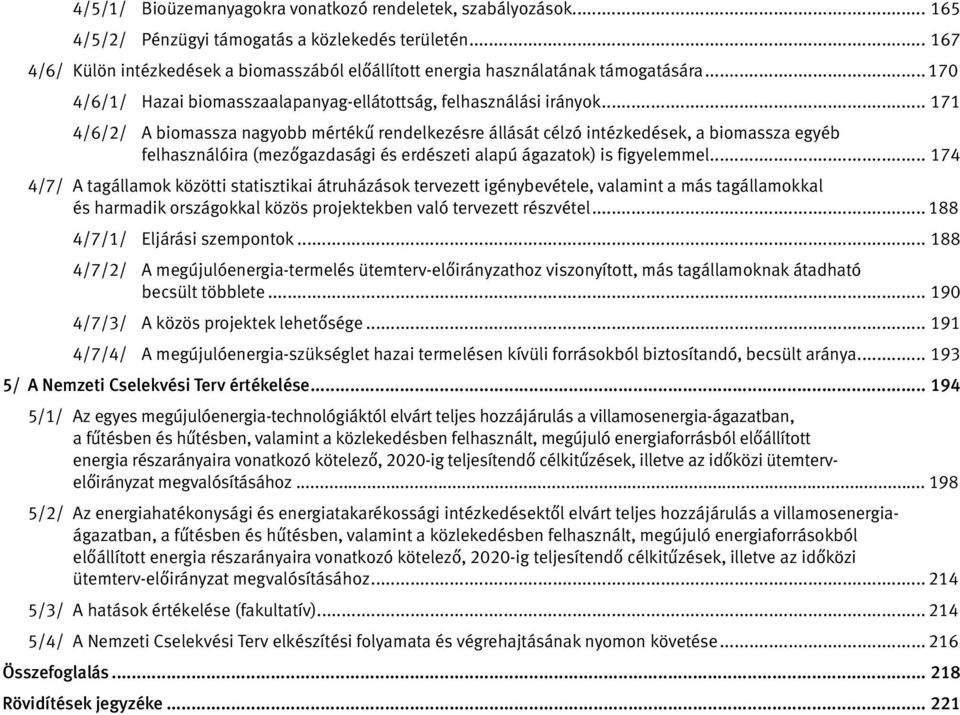 .. 171 4/6/2/ A biomassza nagyobb mértékű rendelkezésre állását célzó intézkedések, a biomassza egyéb felhasználóira (mezőgazdasági és erdészeti alapú ágazatok) is figyelemmel.