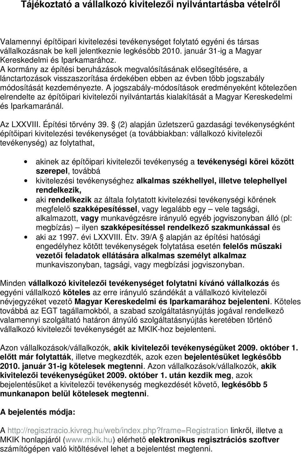 A kormány az építési beruházások megvalósításának elısegítésére, a lánctartozások visszaszorítása érdekében ebben az évben több jogszabály módosítását kezdeményezte.