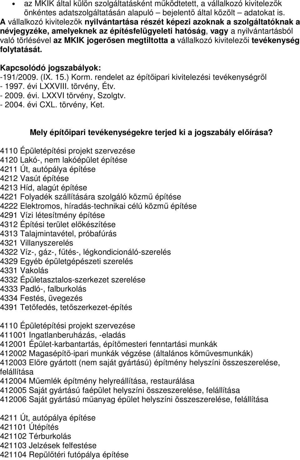 megtiltotta a vállalkozó kivitelezıi tevékenység folytatását. Kapcsolódó jogszabályok: -191/2009. (IX. 15.) Korm. rendelet az építıipari kivitelezési tevékenységrıl - 1997. évi LXXVIII. törvény, Étv.