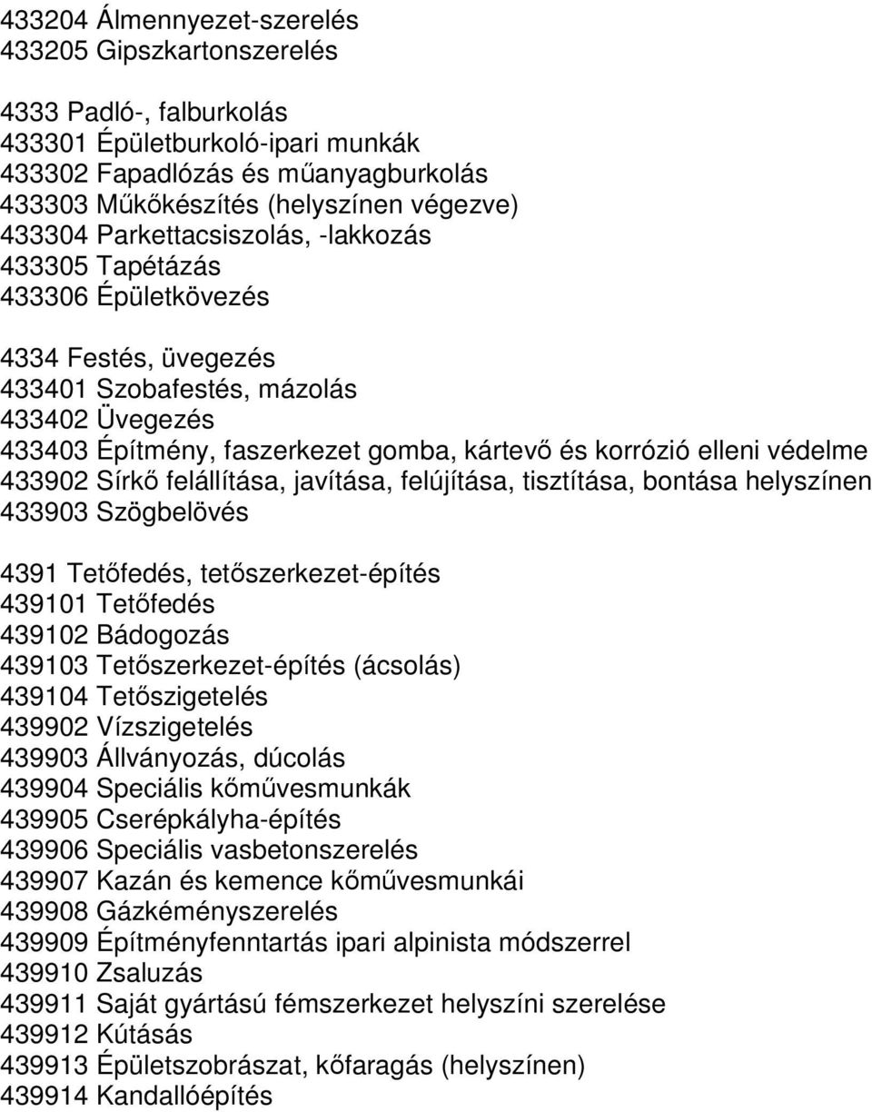 védelme 433902 Sírkı felállítása, javítása, felújítása, tisztítása, bontása helyszínen 433903 Szögbelövés 4391 Tetıfedés, tetıszerkezet-építés 439101 Tetıfedés 439102 Bádogozás 439103