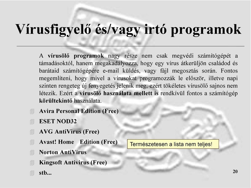 Fontos megemlíteni, hogy mivel a vírusokat programozzák le először, illetve napi szinten rengeteg új fenyegetés jelenik meg, ezért tökéletes vírusölő sajnos nem létezik.