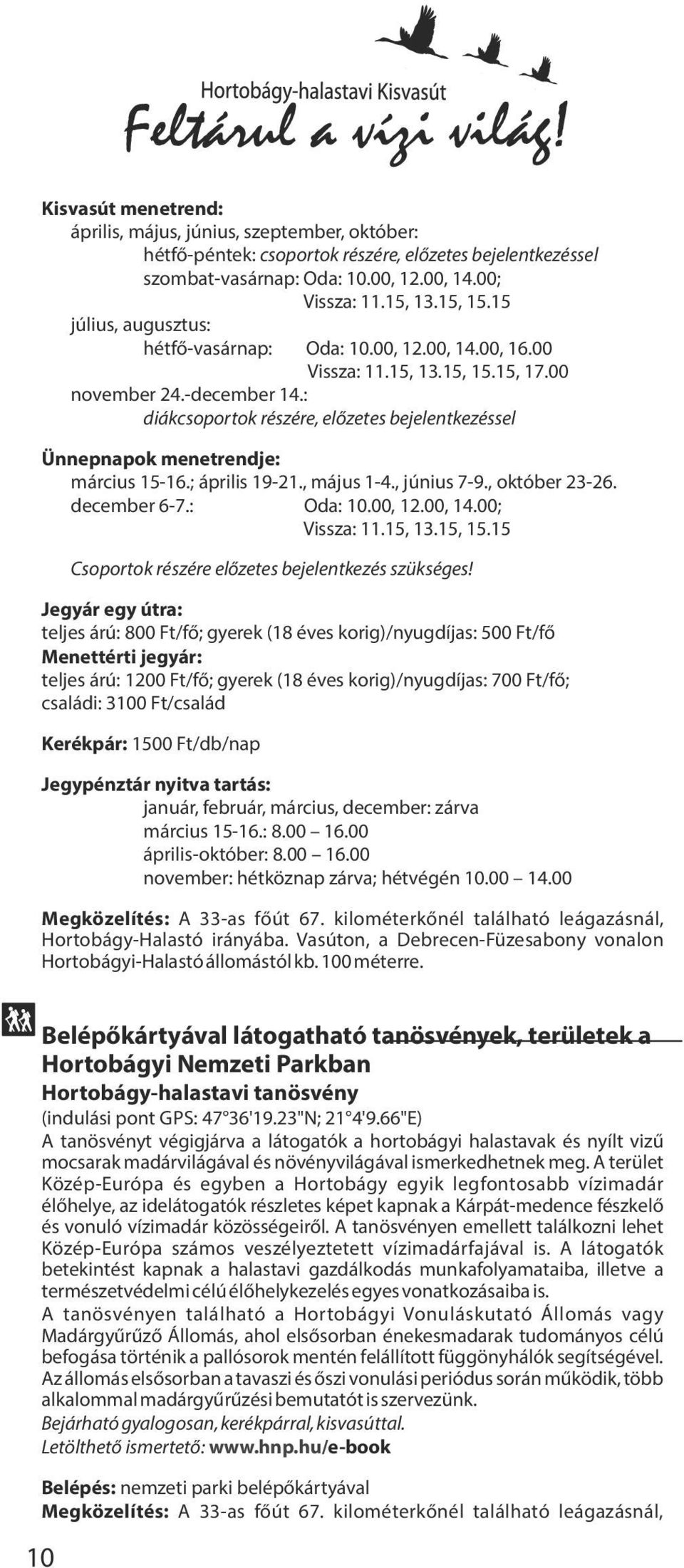 : diákcsoportok részére, el zetes bejelentkezéssel Ünnepnapok menetrendje: március 15-16.; április 19-21., május 1-4., június 7-9., október 23-26. december 6-7.: Oda: 10.00, 12.00, 14.00; Vissza: 11.