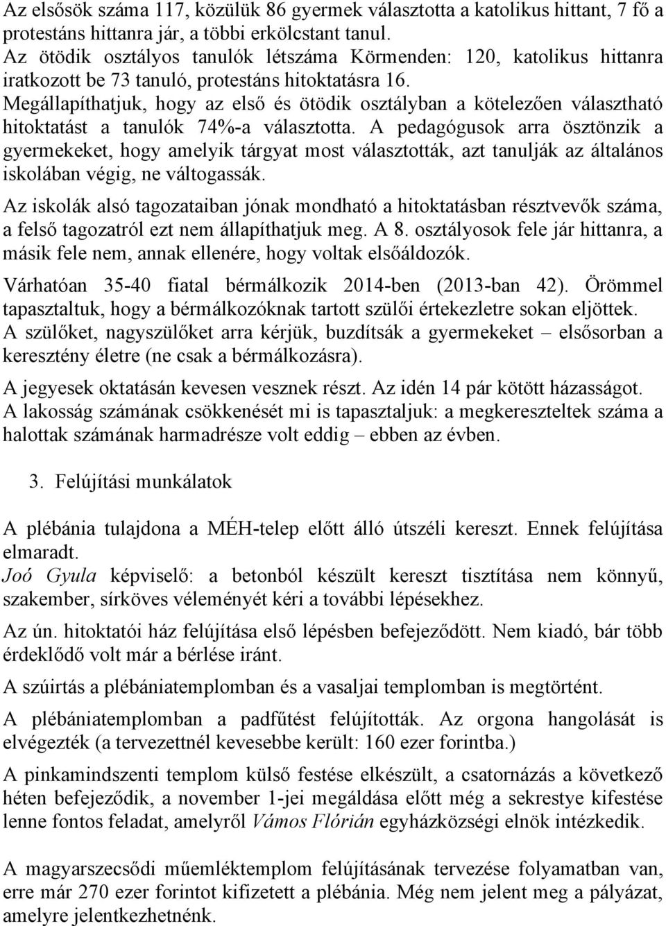 Megállapíthatjuk, hogy az első és ötödik osztályban a kötelezően választható hitoktatást a tanulók 74%-a választotta.