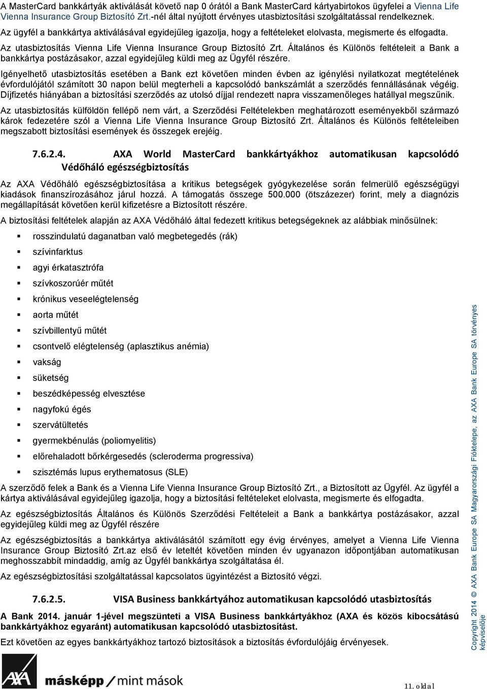 Az utasbiztosítás Vienna Life Vienna Insurance Group Biztosító Zrt. Általános és Különös feltételeit a Bank a bankkártya postázásakor, azzal egyidejűleg küldi meg az Ügyfél részére.