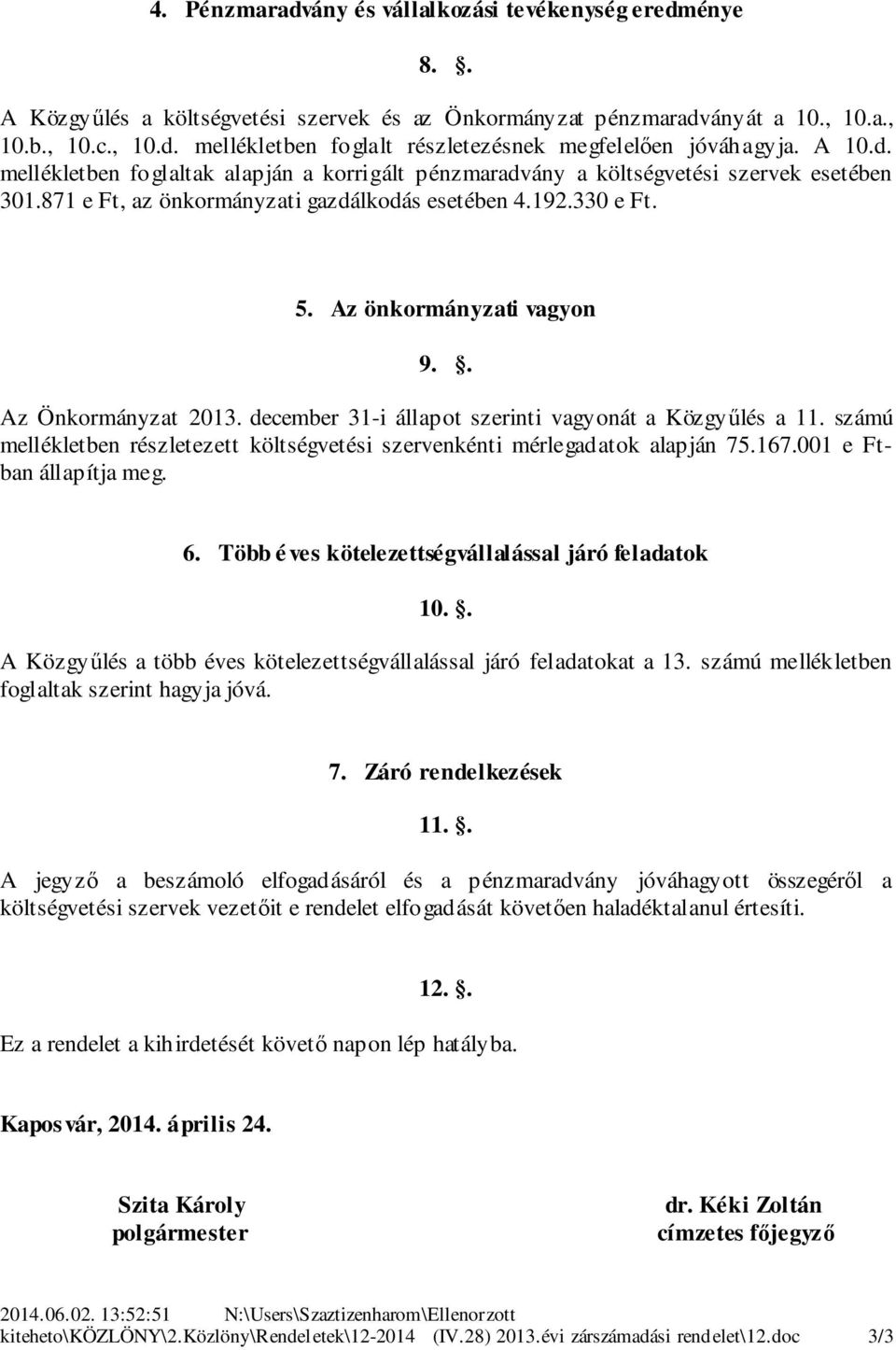 december -i állapot szerinti vagyonát a Közgyűlés a. számú mellékletben részletezett költségvetési szervenkénti mérlegadatok alapján.. e Ftban állapítja meg.