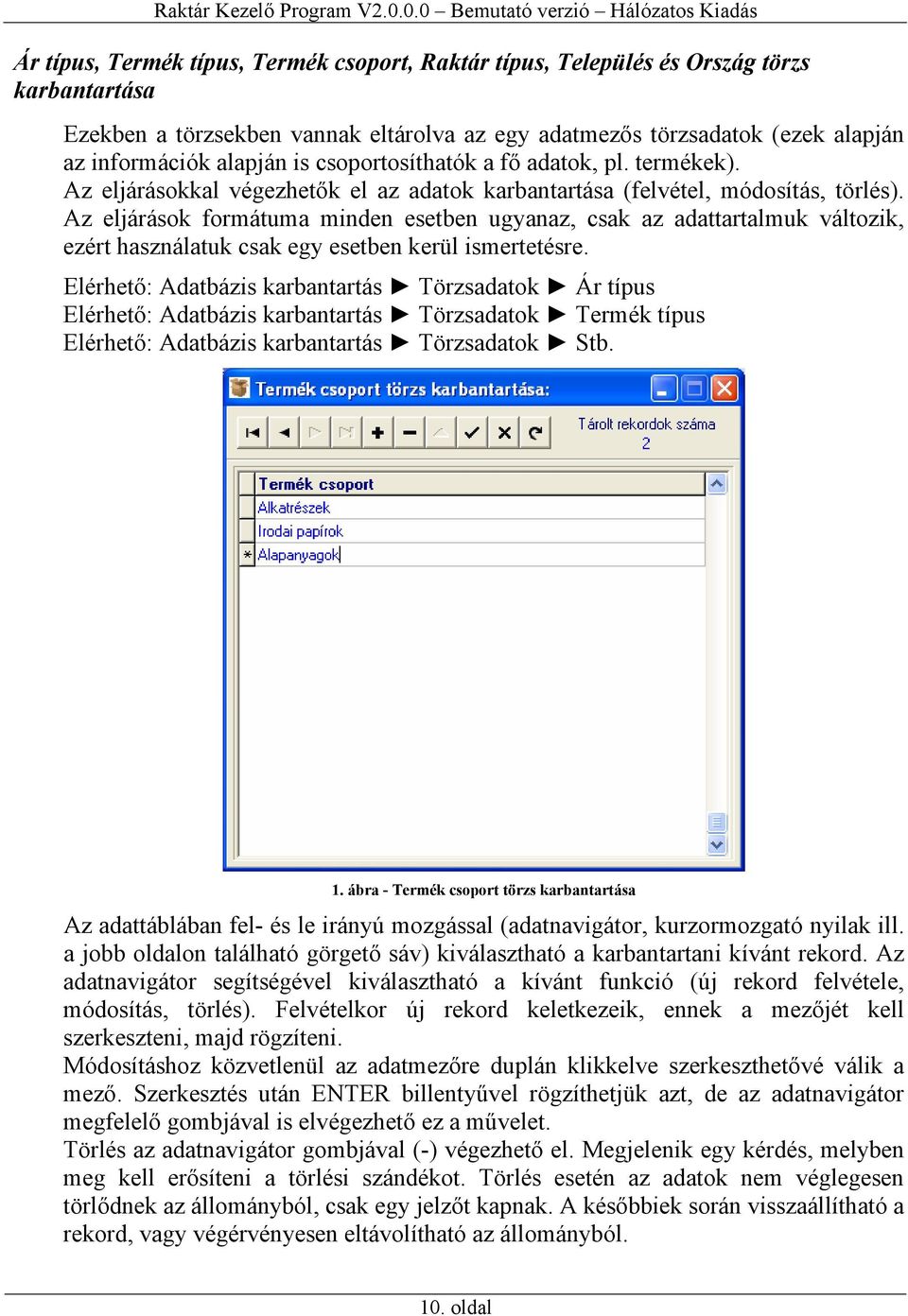 Az eljárások formátuma minden esetben ugyanaz, csak az adattartalmuk változik, ezért használatuk csak egy esetben kerül ismertetésre.