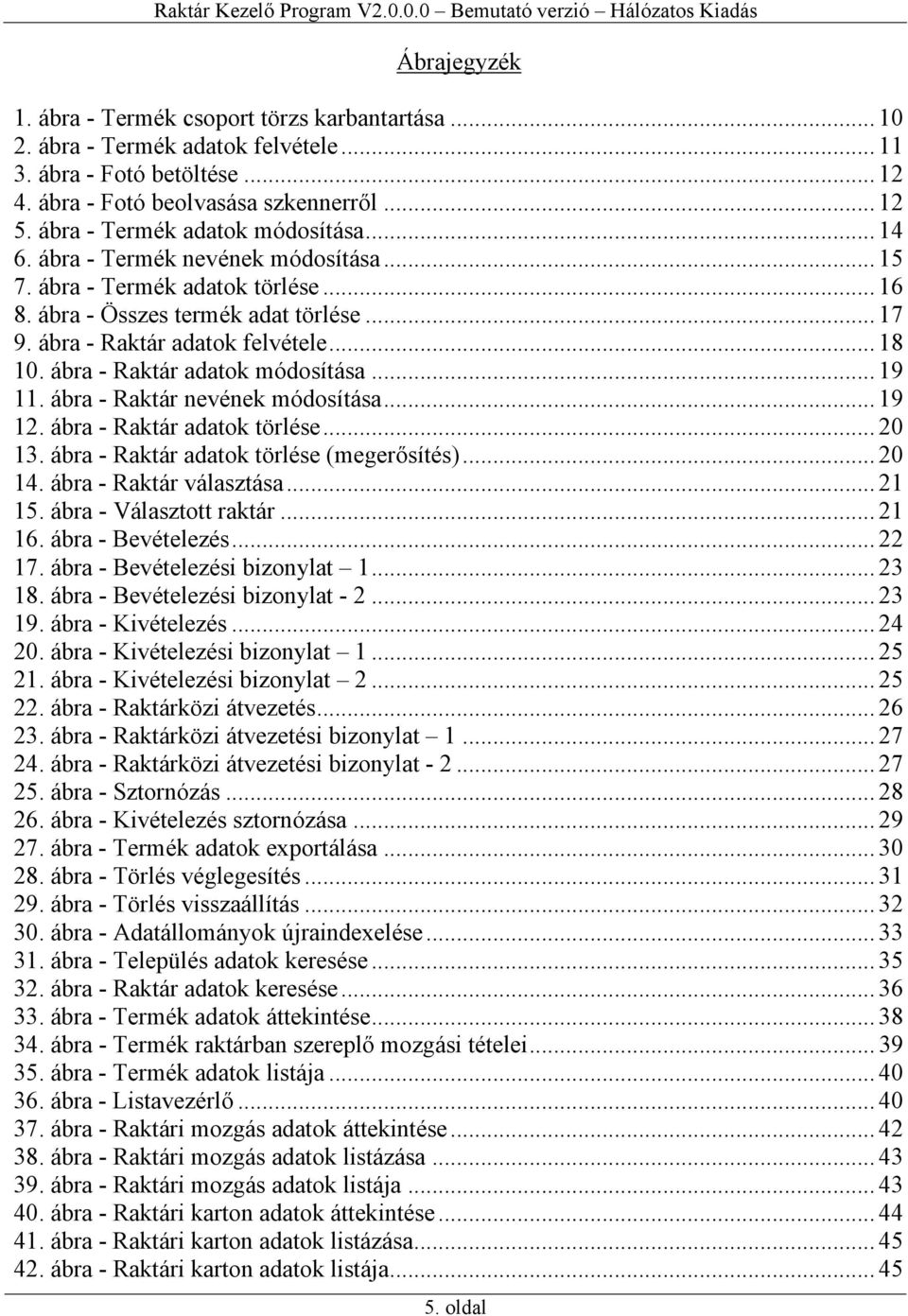 .. 18 10. ábra - Raktár adatok módosítása... 19 11. ábra - Raktár nevének módosítása... 19 12. ábra - Raktár adatok törlése... 20 13. ábra - Raktár adatok törlése (megerősítés)... 20 14.