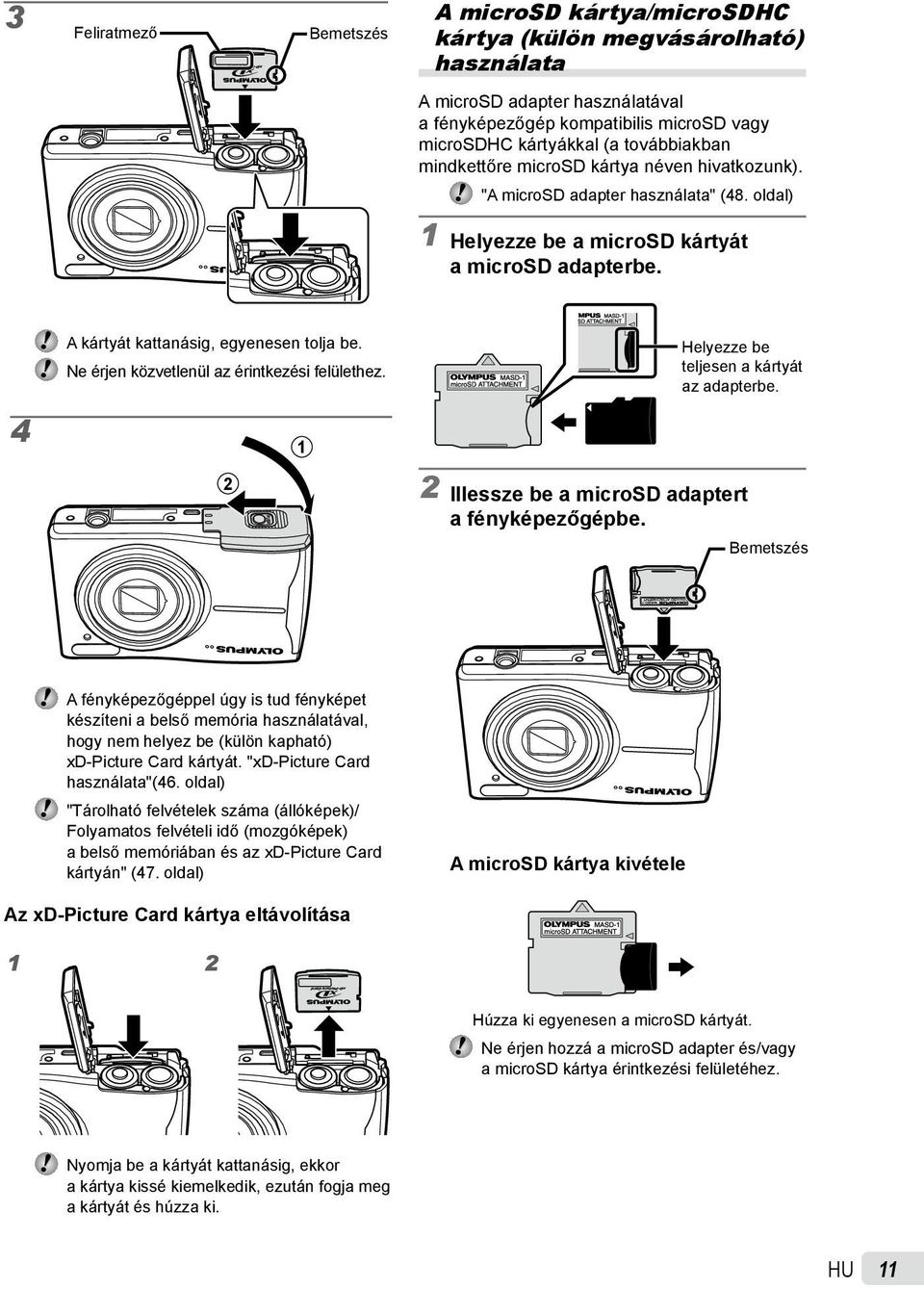 Ne érjen közvetlenül az érintkezési felülethez. 1 2 Helyezze be teljesen a kártyát az adapterbe. 2 Illessze be a microsd adaptert a fényképezőgépbe.