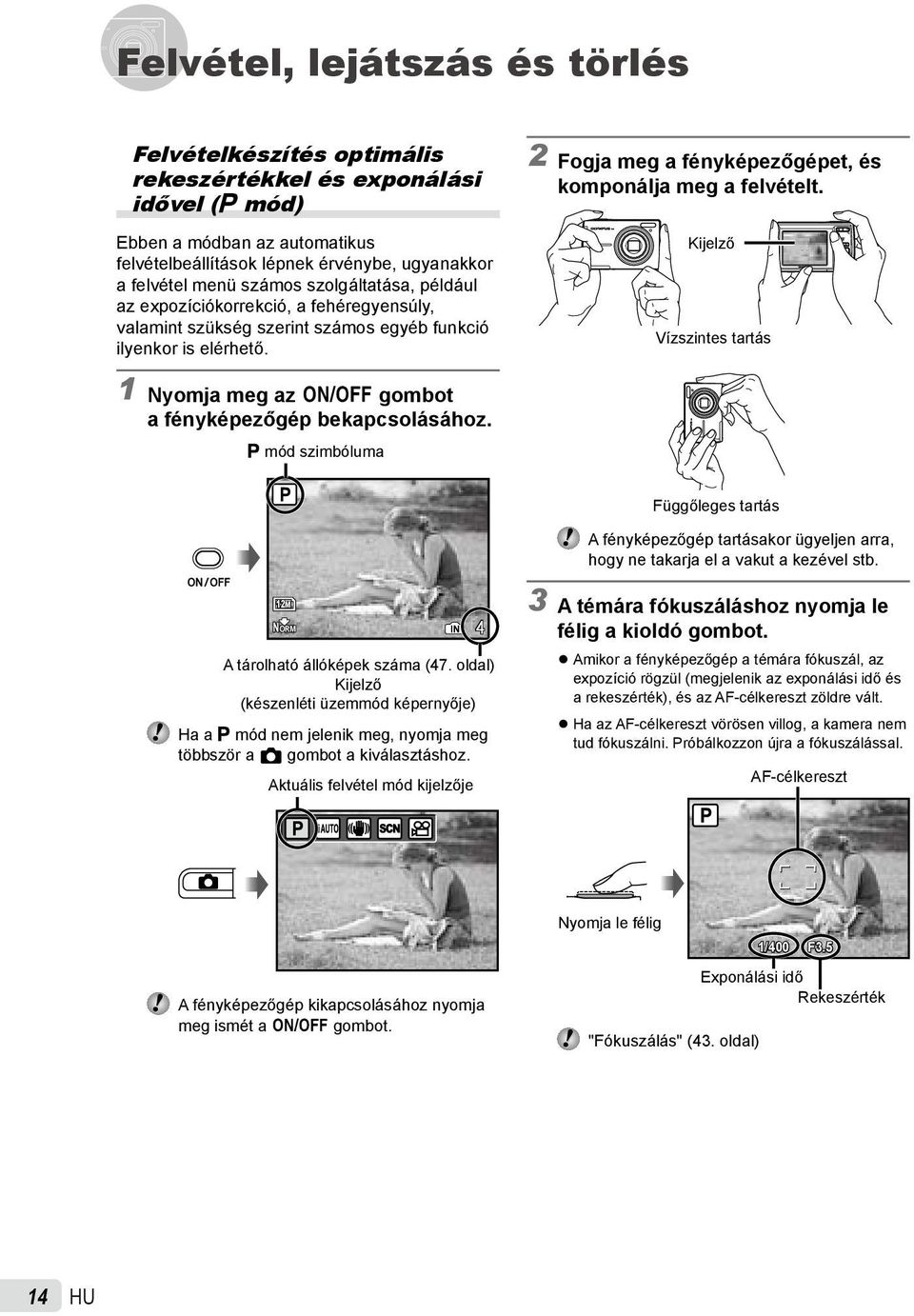 egyéb funkció ilyenkor is elérhető. 1 Nyomja meg az n gombot a fényképezőgép bekapcsolásához.