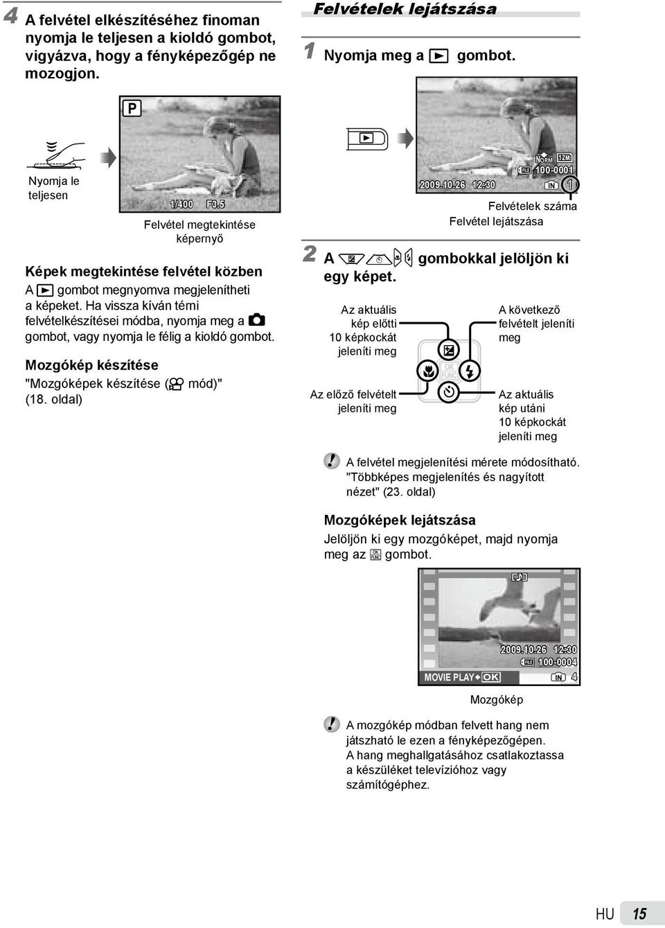 Ha vissza kíván térni felvételkészítései módba, nyomja meg a K gombot, vagy nyomja le félig a kioldó gombot. Mozgókép készítése "Mozgóképek készítése (A mód)" (18.