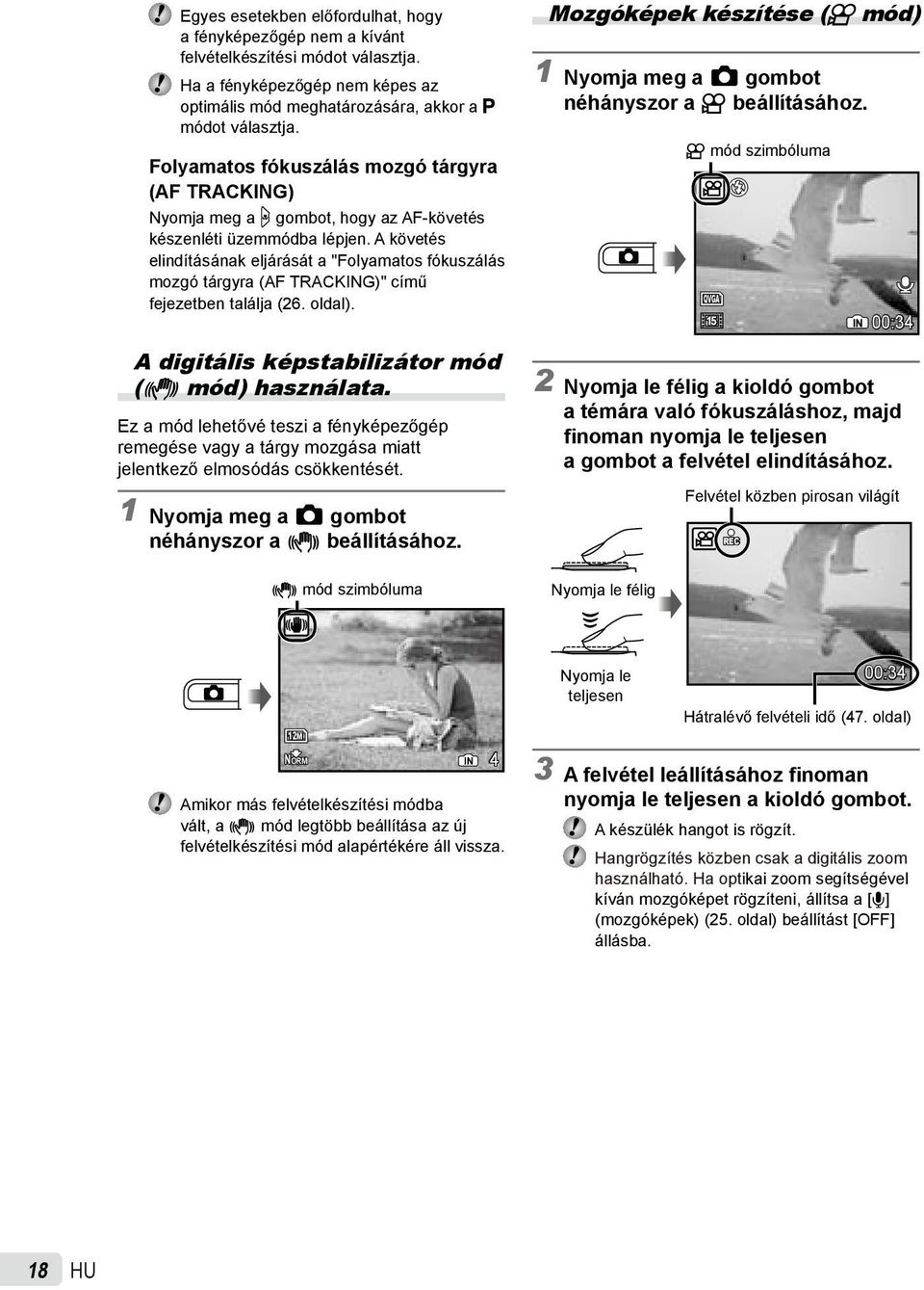 A követés elindításának eljárását a "Folyamatos fókuszálás mozgó tárgyra (AF TRACKING)" című fejezetben találja (26. oldal). A digitális képstabilizátor mód (h mód) használata.