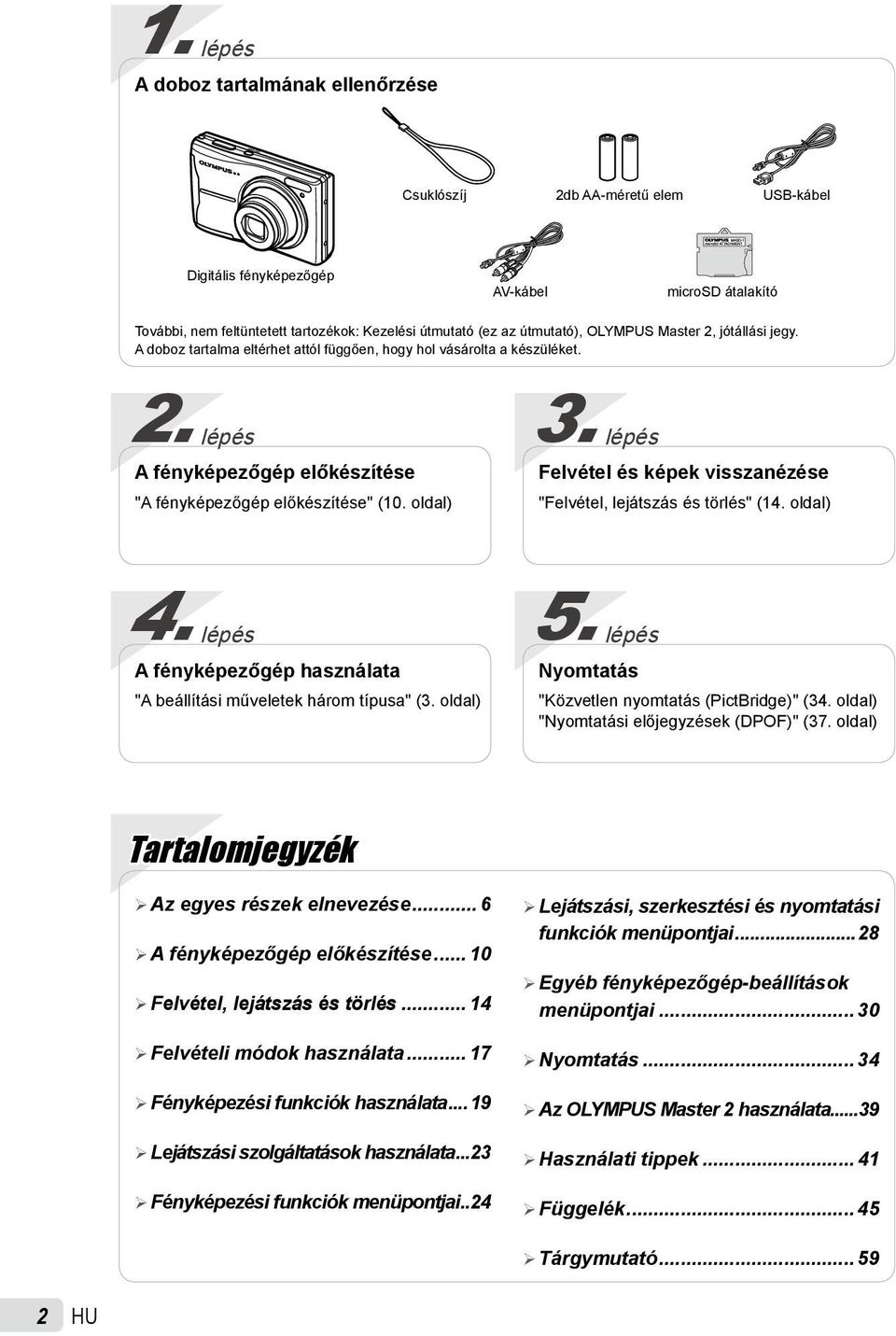 oldal) 3. lépés Felvétel és képek visszanézése "Felvétel, lejátszás és törlés" (14. oldal) 4. lépés A fényképezőgép használata "A beállítási műveletek három típusa" (3. oldal) 5.