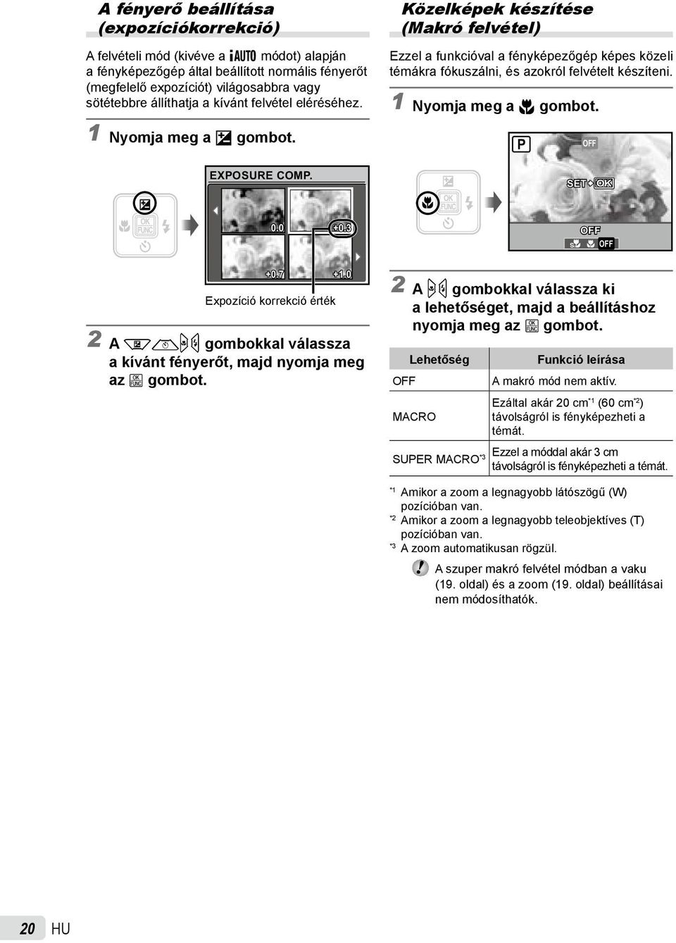 1 Nyomja meg a F gombot. P OFF EXPOSURE COMP. SET OK 0.0 +0.3 OFF % & OFF +0.7 +1.0 Expozíció korrekció érték 2 A klmn gombokkal válassza a kívánt fényerőt, majd nyomja meg az B gombot.