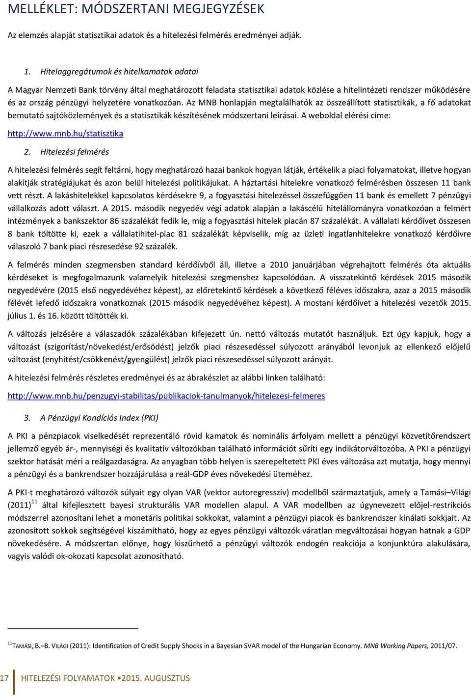 vonatkozóan. Az MNB honlapján megtalálhatók az összeállított statisztikák, a fő adatokat bemutató sajtóközlemények és a statisztikák készítésének módszertani leírásai.