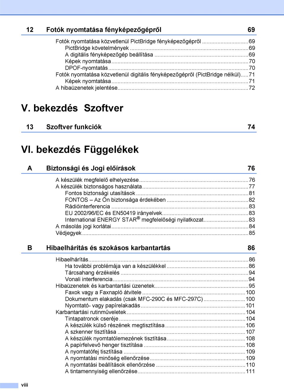 bekezdés Szoftver 13 Szoftver funkciók 74 VI. bekezdés Függelékek viii A Biztonsági és Jogi előírások 76 A készülék megfelelő elhelyezése...76 A készülék biztonságos használata.