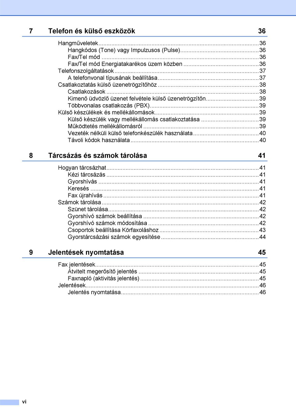 ..39 Külső készülékek és mellékállomások...39 Külső készülék vagy mellékállomás csatlakoztatása...39 Működtetés mellékállomásról...39 Vezeték nélküli külső telefonkészülék használata.