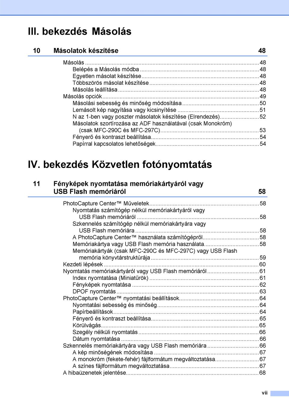 ..52 Másolatok szortírozása az ADF használatával (csak Monokróm) (csak MFC-290C és MFC-297C)...53 Fényerő és kontraszt beállítása...54 Papírral kapcsolatos lehetőségek...54 IV.