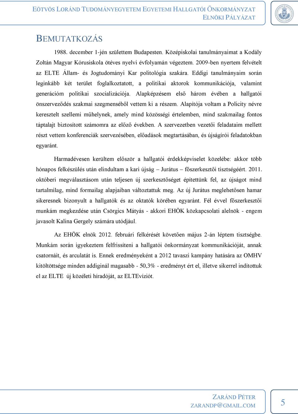 Eddigi tanulmányaim során leginkább két terület foglalkoztatott, a politikai aktorok kommunikációja, valamint generációm politikai szocializációja.