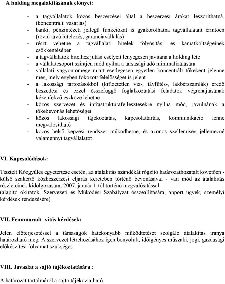 lényegesen javítaná a holding léte - a vállalatcsoport szintjén mód nyílna a társasági adó minimalizálására - vállalati vagyontömege miatt esetlegesen egyetlen koncentrált tőkeként jelenne meg, mely