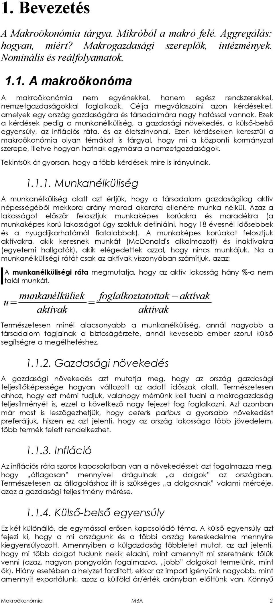 Ezek a kérdések pedig a munkanélküliség, a gazdasági növekedés, a külső-belső egyensúly, az inflációs ráta, és az életszínvonal.