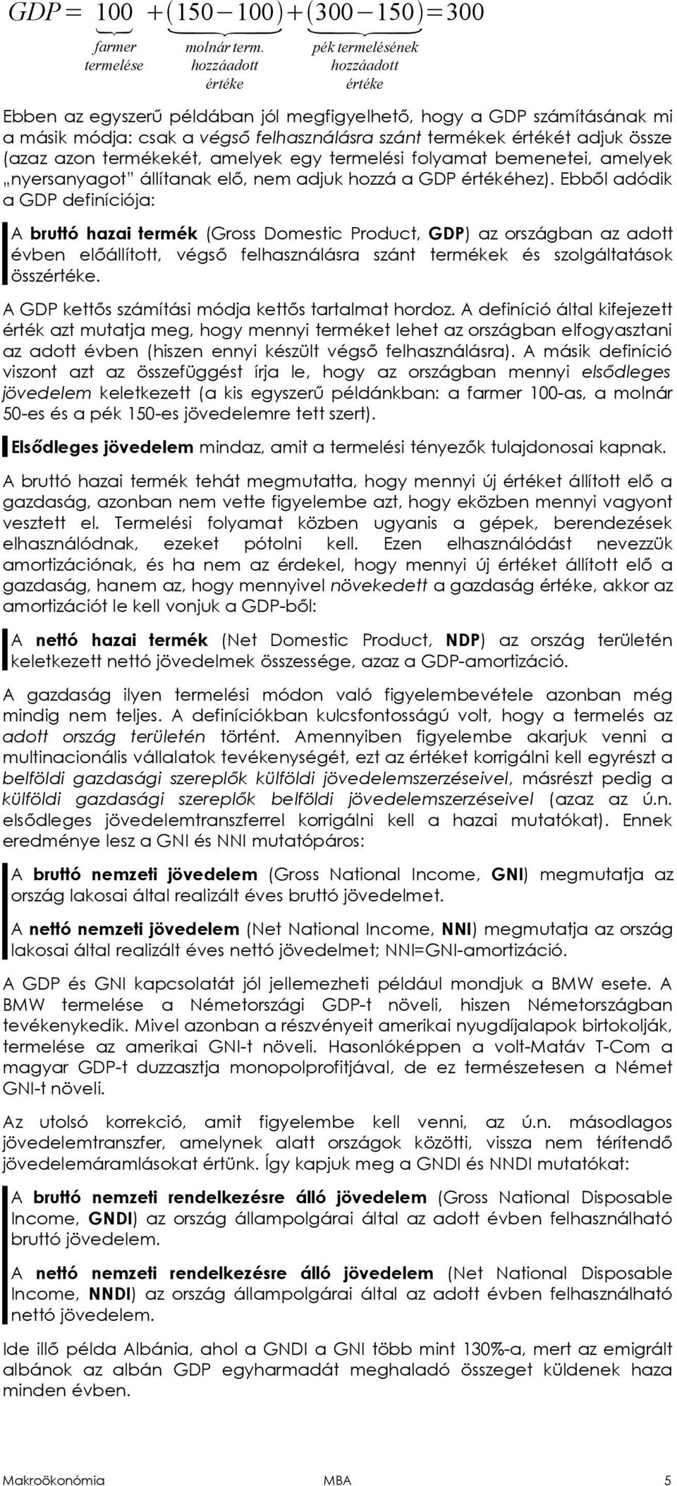 adjuk össze (azaz azon termékekét, amelyek egy termelési folyamat bemenetei, amelyek nyersanyagot állítanak elő, nem adjuk hozzá a GDP értékéhez).