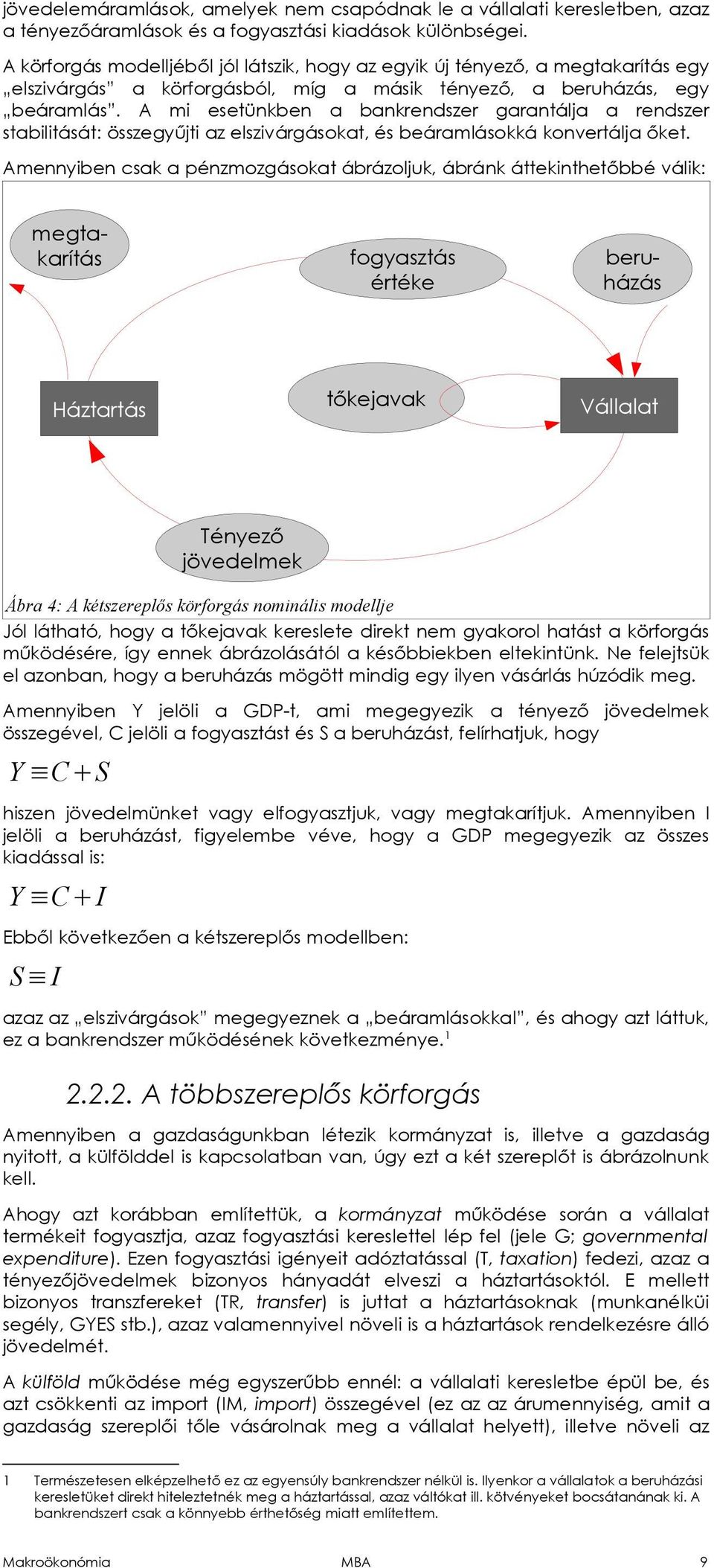 A mi esetünkben a bankrendszer garantálja a rendszer stabilitását: összegyűjti az elszivárgásokat, és beáramlásokká konvertálja őket.