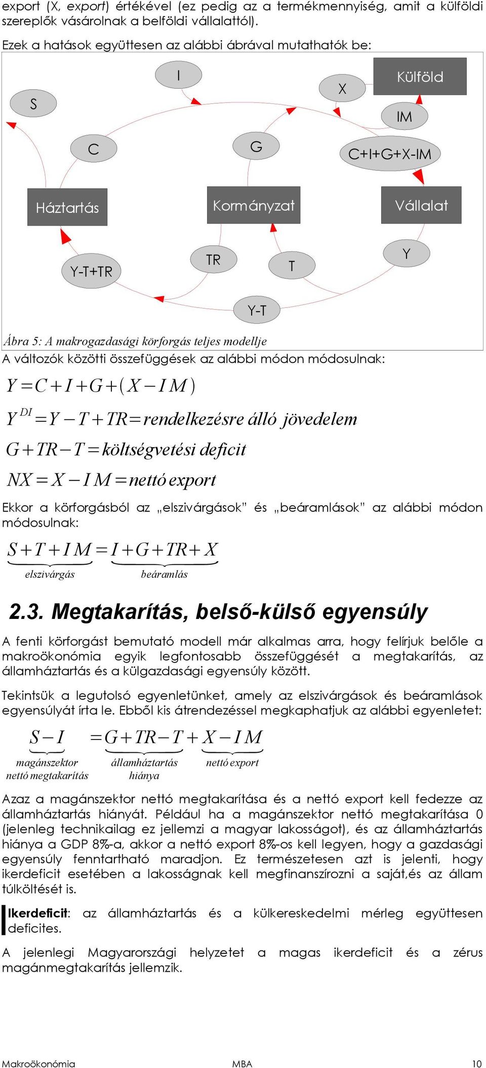 közötti összefüggések az alábbi módon módosulnak: Y =C I G X I M Y DI =Y T TR=rendelkezésre álló jövedelem G TR T =költségvetési deficit NX = X I M =nettó export Ekkor a körforgásból az elszivárgások