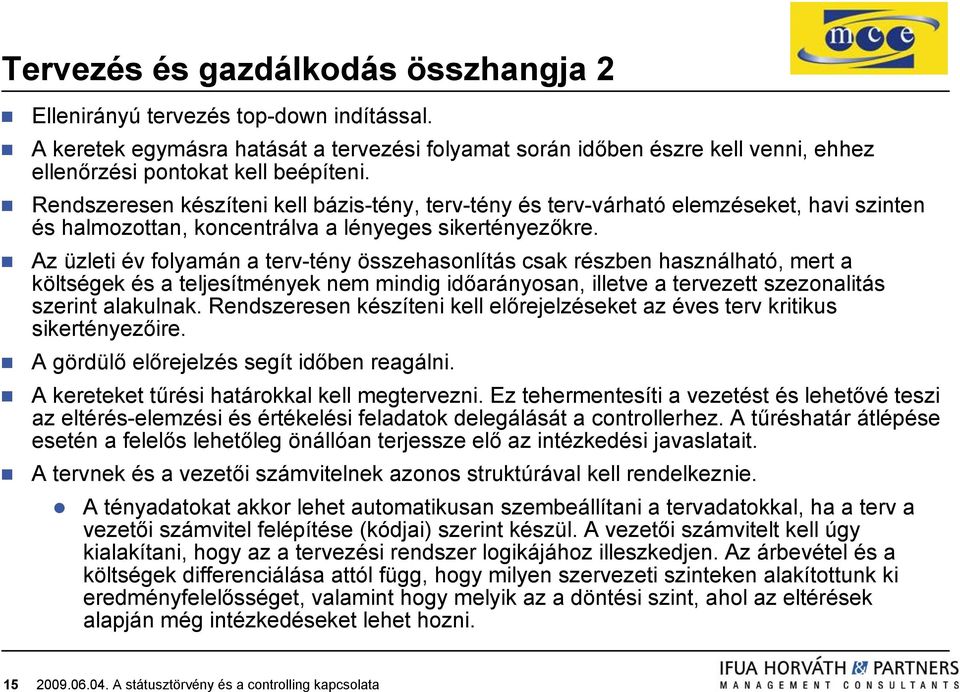 Az üzleti év folyamán a terv-tény összehasonlítás csak részben használható, mert a költségek és a teljesítmények nem mindig időarányosan, illetve a tervezett szezonalitás szerint alakulnak.