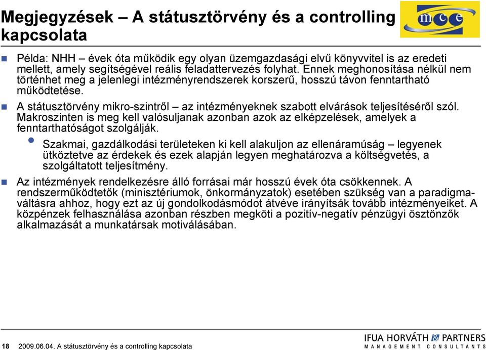 A státusztörvény mikro-szintről az intézményeknek szabott elvárások teljesítéséről szól. Makroszinten is meg kell valósuljanak azonban azok az elképzelések, amelyek a fenntarthatóságot szolgálják.