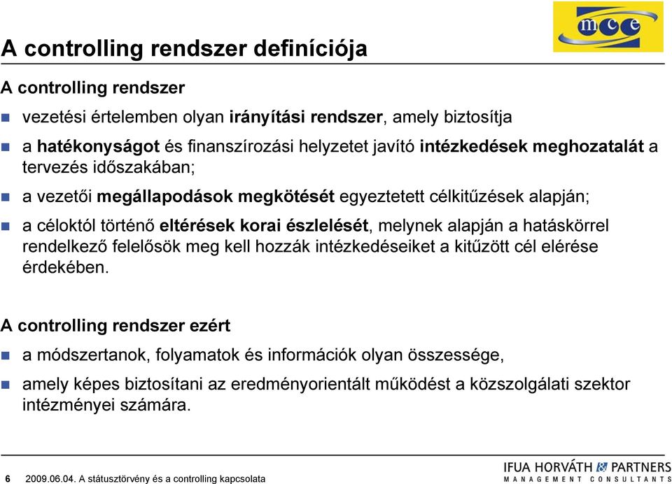 eltérések korai észlelését, melynek alapján a hatáskörrel rendelkező felelősök meg kell hozzák intézkedéseiket a kitűzött cél elérése érdekében.