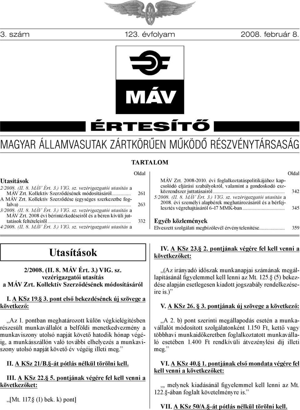 2008 évi bérintézkedéseiről és a béren kívüli juttatások feltételeiről... 4/2008. (II. 8. MÁV Ért. 3.) VIG. sz. vezérigazgatói utasítás a Oldal 261 263 332 MÁV Zrt. 2008-2010.